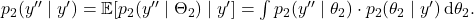 p_2(y'' \mid y') = \mathbb{E}[p_2(y'' \mid \Theta_2) \mid y'] = \int p_2(y'' \mid \theta_2) \cdot p_2(\theta_2 \mid y') \, \textrm{d}\theta_2.